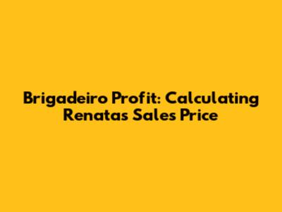 Brigadeiro Profit: Calculating Renata's Sales Price