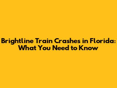 Brightline Train Crashes in Florida: What You Need to Know
