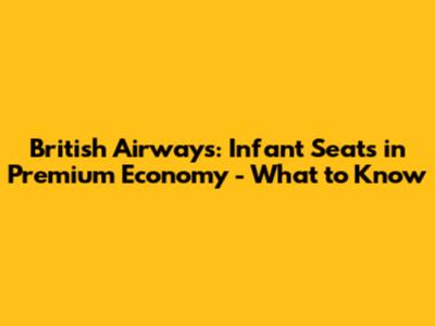 British Airways: Infant Seats in Premium Economy - What to Know