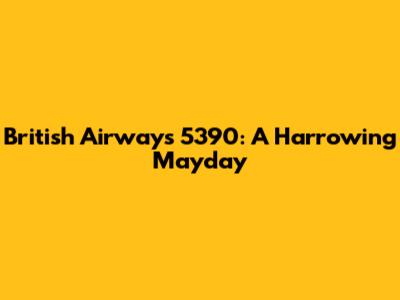 British Airways 5390: A Harrowing Mayday