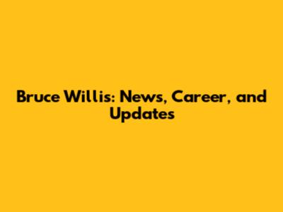 Bruce Willis: News, Career, and Updates