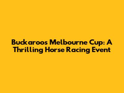 Buckaroo's Melbourne Cup: A Thrilling Horse Racing Event