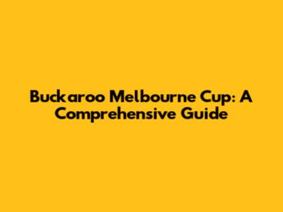 Buckaroo Melbourne Cup: A Comprehensive Guide