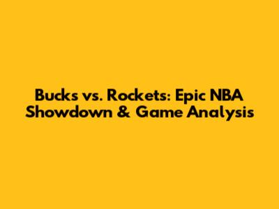 Bucks vs. Rockets: Epic NBA Showdown & Game Analysis