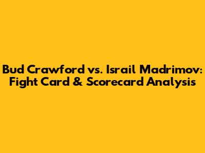 Bud Crawford vs. Israil Madrimov: Fight Card & Scorecard Analysis