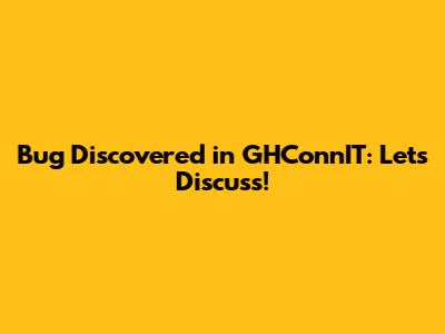 Bug Discovered in GHConnIT: Let's Discuss!