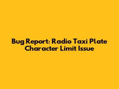 Bug Report: Radio Taxi Plate Character Limit Issue
