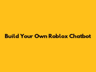 Build Your Own Roblox Chatbot