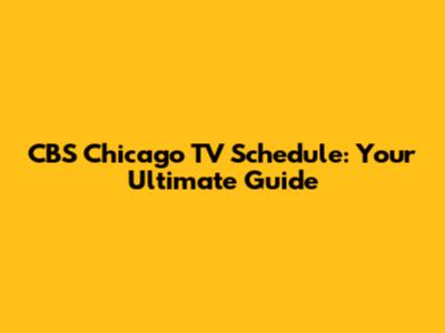 CBS Chicago TV Schedule: Your Ultimate Guide