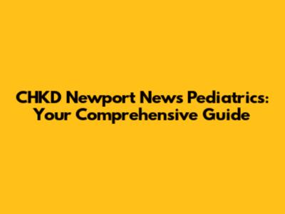 CHKD Newport News Pediatrics: Your Comprehensive Guide