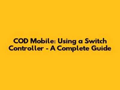 COD Mobile: Using a Switch Controller - A Complete Guide