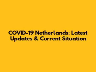 COVID-19 Netherlands: Latest Updates & Current Situation