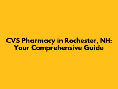 CVS Pharmacy in Rochester, NH: Your Comprehensive Guide