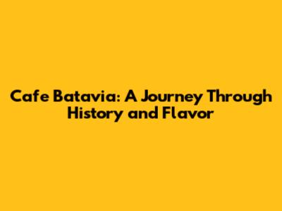 Cafe Batavia: A Journey Through History and Flavor