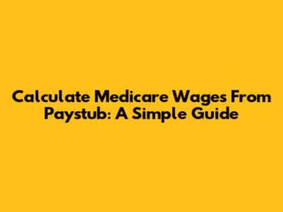 Calculate Medicare Wages From Paystub: A Simple Guide