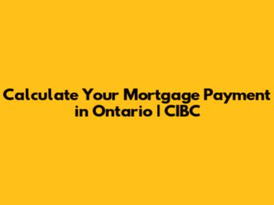 Calculate Your Mortgage Payment in Ontario | CIBC