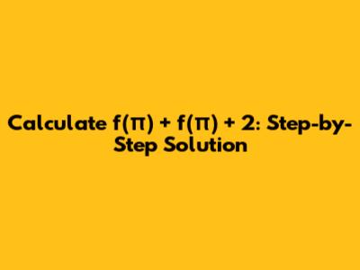 Calculate f'(π) + f(π) + 2: Step-by-Step Solution