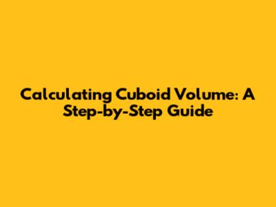 Calculating Cuboid Volume: A Step-by-Step Guide