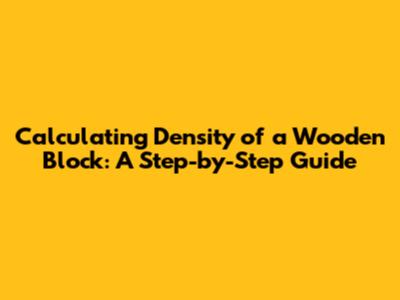 Calculating Density of a Wooden Block: A Step-by-Step Guide