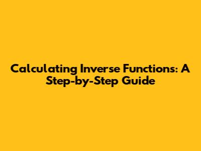 Calculating Inverse Functions: A Step-by-Step Guide