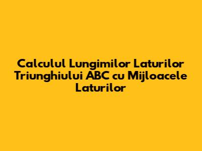 Calculul Lungimilor Laturilor Triunghiului ABC cu Mijloacele Laturilor