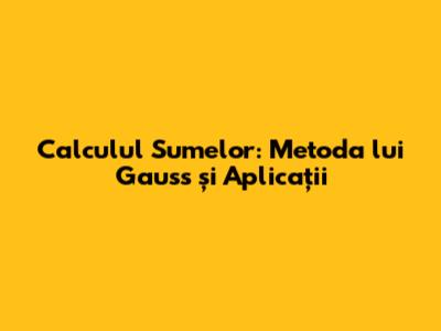 Calculul Sumelor: Metoda lui Gauss și Aplicații