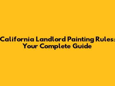 California Landlord Painting Rules: Your Complete Guide