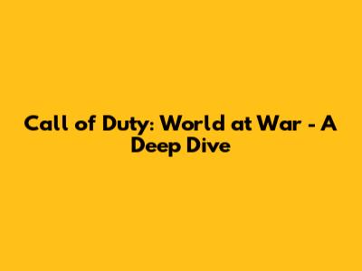 Call of Duty: World at War - A Deep Dive