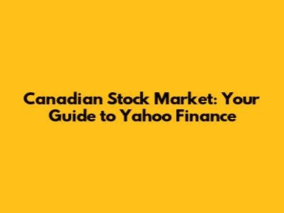 Canadian Stock Market: Your Guide to Yahoo Finance