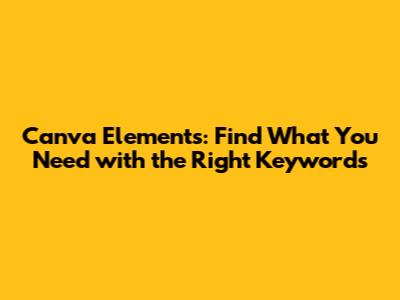 Canva Elements: Find What You Need with the Right Keywords