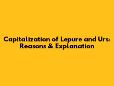 Capitalization of "Lepure" and "Urs": Reasons & Explanation