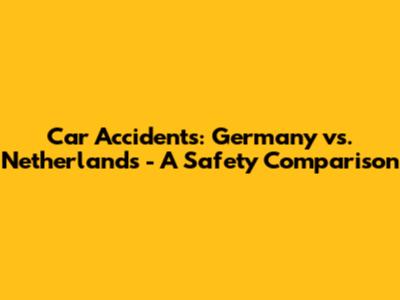 Car Accidents: Germany vs. Netherlands - A Safety Comparison