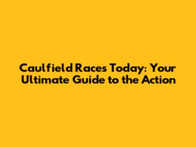 Caulfield Races Today: Your Ultimate Guide to the Action