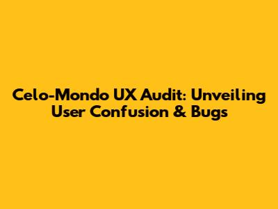 Celo-Mondo UX Audit: Unveiling User Confusion & Bugs