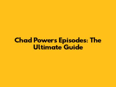 Chad Powers Episodes: The Ultimate Guide