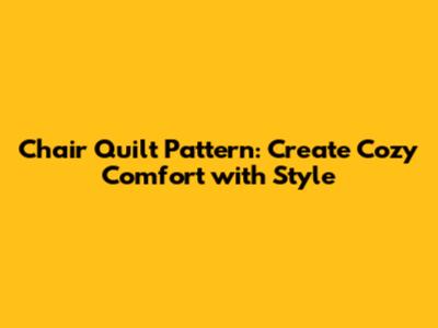 Chair Quilt Pattern: Create Cozy Comfort with Style