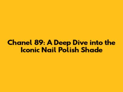 Chanel 89: A Deep Dive into the Iconic Nail Polish Shade