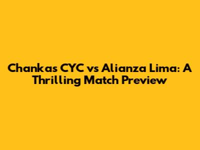 Chankas CYC vs Alianza Lima: A Thrilling Match Preview