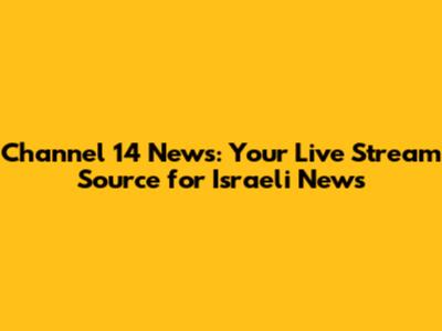 Channel 14 News: Your Live Stream Source for Israeli News