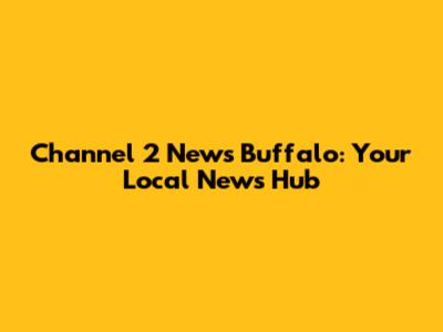 Channel 2 News Buffalo: Your Local News Hub