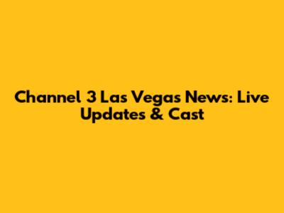 Channel 3 Las Vegas News: Live Updates & Cast