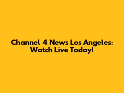 Channel 4 News Los Angeles: Watch Live Today!