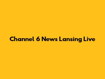 Channel 6 News Lansing Live
