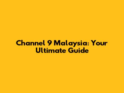 Channel 9 Malaysia: Your Ultimate Guide
