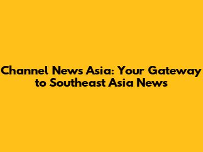 Channel News Asia: Your Gateway to Southeast Asia News