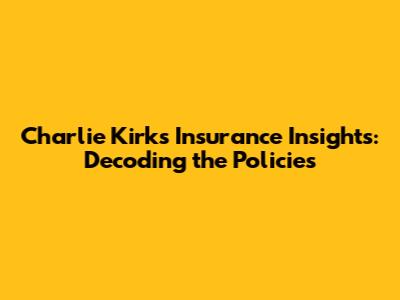 Charlie Kirk's Insurance Insights: Decoding the Policies