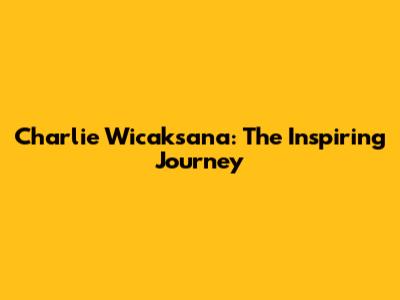 Charlie Wicaksana: The Inspiring Journey