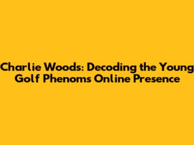 Charlie Woods: Decoding the Young Golf Phenom's Online Presence