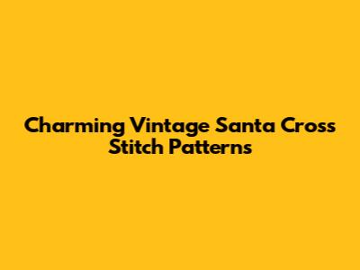 Charming Vintage Santa Cross Stitch Patterns