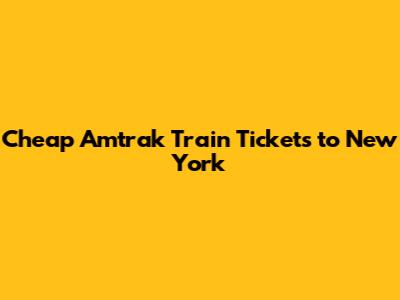 Cheap Amtrak Train Tickets to New York